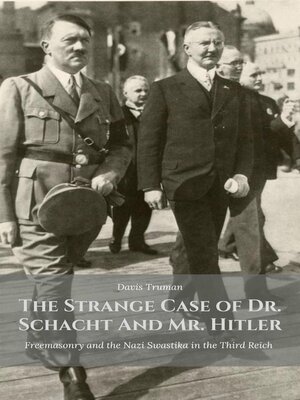 cover image of The Strange Case of Dr. Schacht and Mr. Hitler Freemasonry and the Nazi Swastika in the Third Reich